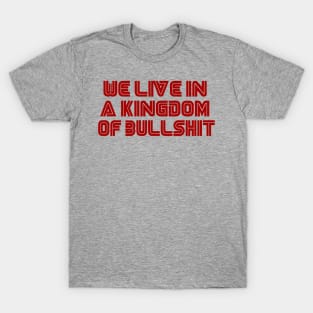 we live in a kingdom of bullshit T-Shirt